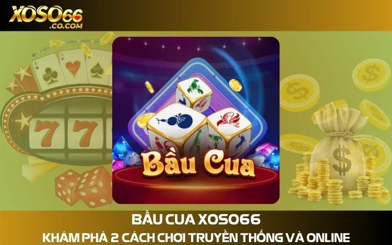 Bầu Cua Xoso66 - Khám Phá 2 Cách Chơi Truyền Thống Và Online