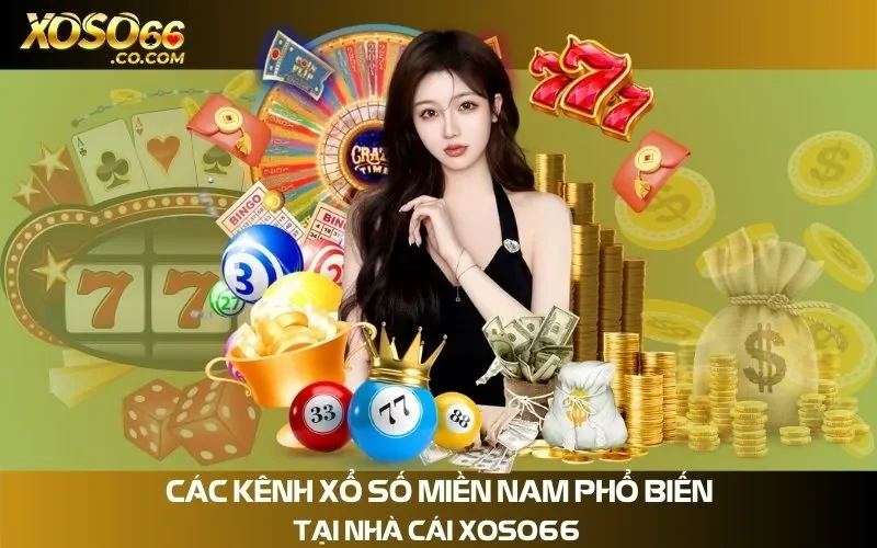 Các Kênh Xổ Số Miền Nam Phổ Biến Tại Nhà Cái Xoso66