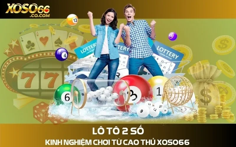 Lô Tô 2 Số - Giải Thưởng Hấp Dẫn Chỉ Có Tại Xoso66