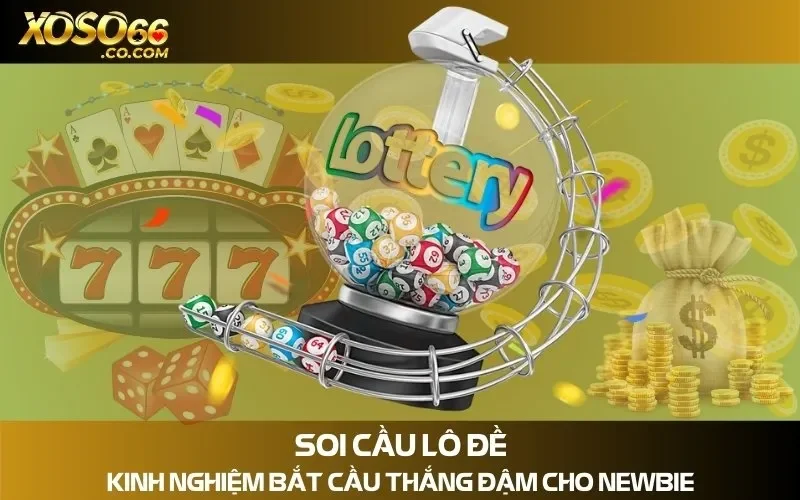 Soi Cầu Lô Đề - Kinh Nghiệm Bắt Cầu Thắng Đậm Cho Newbie
