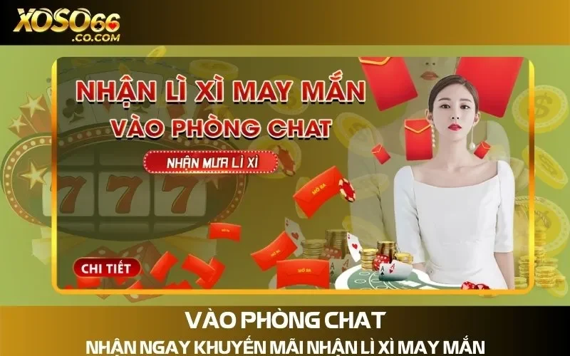 Vào Phòng Chat Nhận Ngay Khuyến Mãi Nhận Lì Xì May Mắn