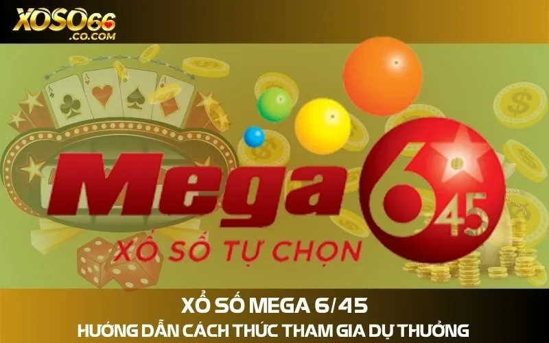 Xổ Số Mega 6/45 - Hướng Dẫn Cách Thức Tham Gia Dự Thưởng