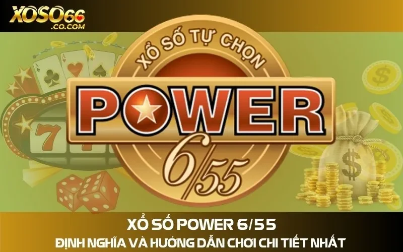 Xổ Số Power 6/55 - Định Nghĩa Và Hướng Dẫn Chơi Chi Tiết Nhất